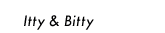 Itty & Bitty